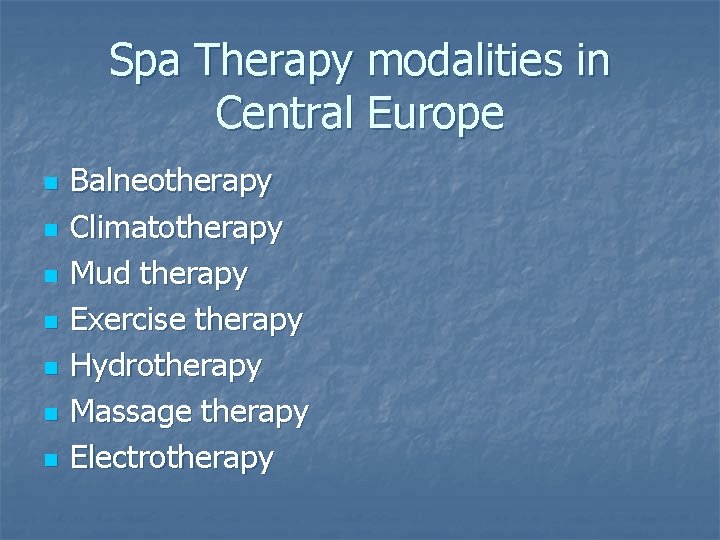 Spa Therapy modalities in Central Europe n n n n Balneotherapy Climatotherapy Mud therapy