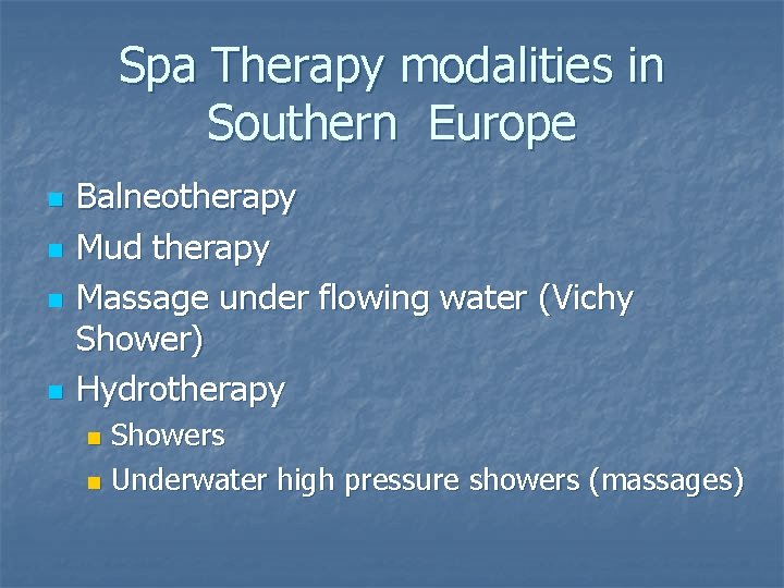 Spa Therapy modalities in Southern Europe n n Balneotherapy Mud therapy Massage under flowing