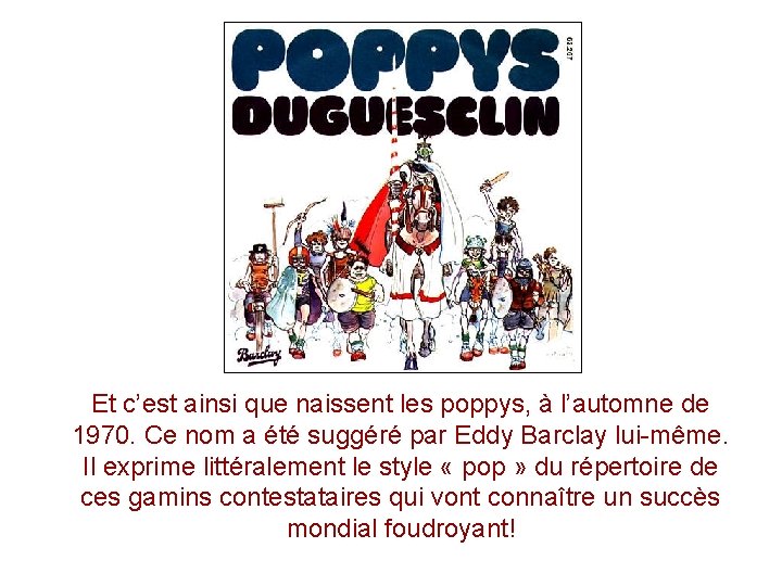 Et c’est ainsi que naissent les poppys, à l’automne de 1970. Ce nom a