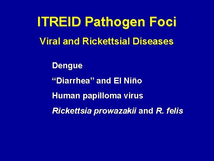ITREID Pathogen Foci Viral and Rickettsial Diseases Dengue “Diarrhea” and El Niño Human papilloma