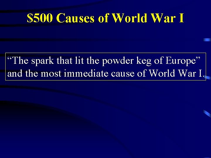 $500 Causes of World War I “The spark that lit the powder keg of