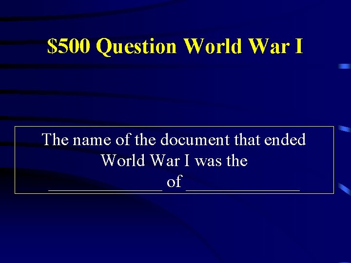 $500 Question World War I The name of the document that ended World War