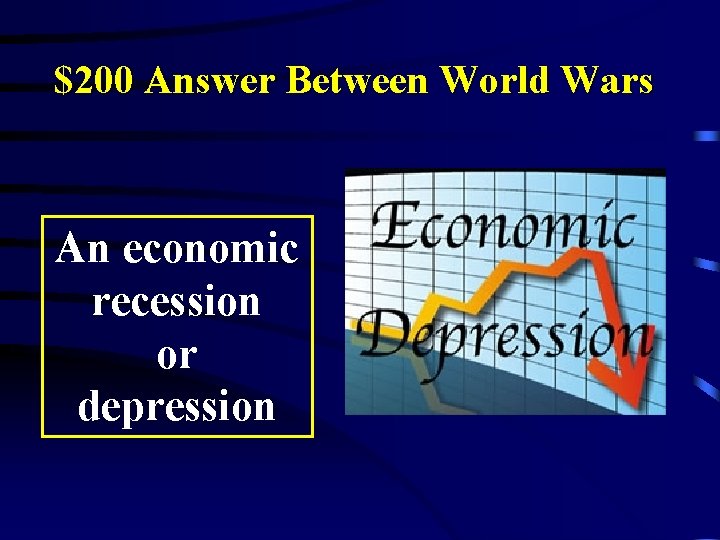 $200 Answer Between World Wars An economic recession or depression 
