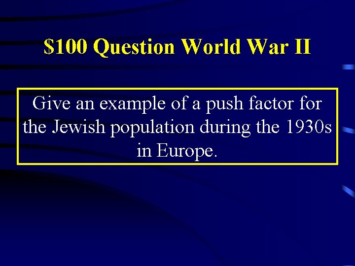 $100 Question World War II Give an example of a push factor for the