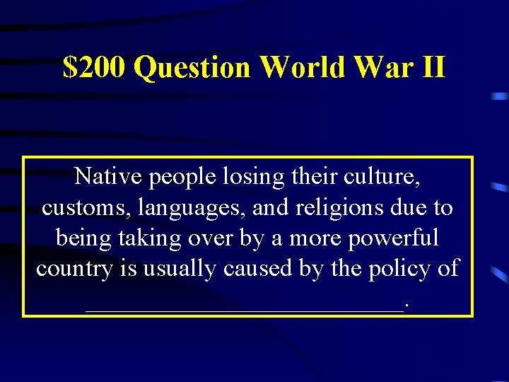 $200 Question World War II Native people losing their culture, customs, languages, and religions