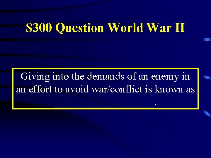 $300 Question World War II Giving into the demands of an enemy in an