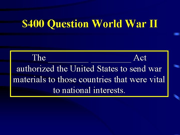 $400 Question World War II The _________ Act authorized the United States to send