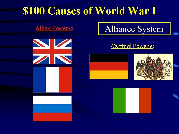 $100 Causes of World War I Allies Powers: Alliance System Central Powers: 