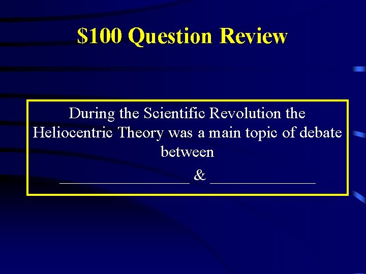 $100 Question Review During the Scientific Revolution the Heliocentric Theory was a main topic