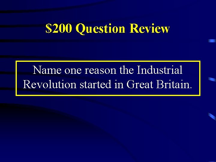 $200 Question Review Name one reason the Industrial Revolution started in Great Britain. 