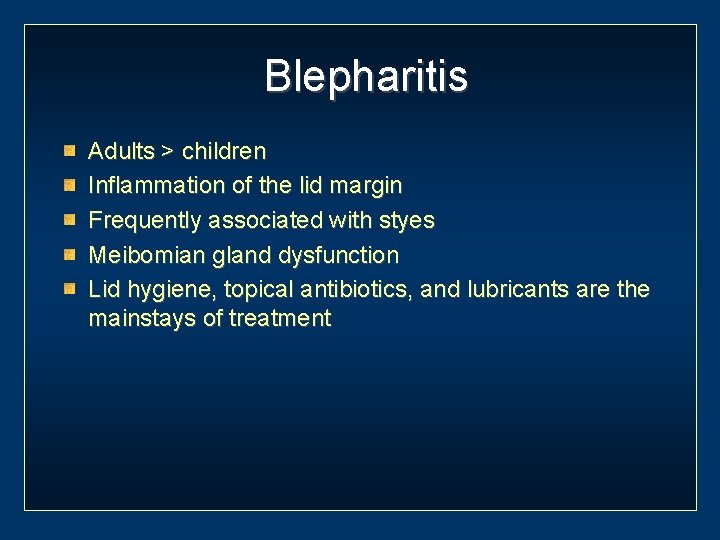 Blepharitis Adults > children Inflammation of the lid margin Frequently associated with styes Meibomian