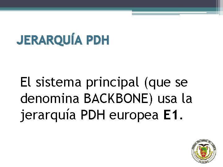 JERARQUÍA PDH El sistema principal (que se denomina BACKBONE) usa la jerarquía PDH europea
