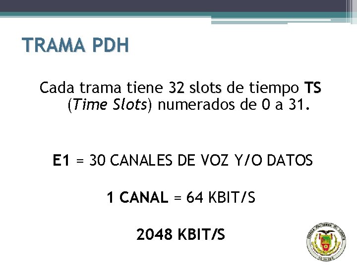 TRAMA PDH Cada trama tiene 32 slots de tiempo TS (Time Slots) numerados de