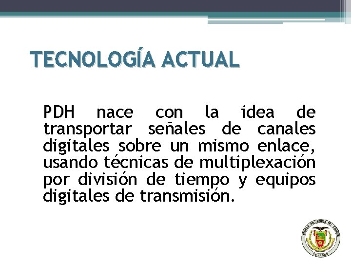 TECNOLOGÍA ACTUAL PDH nace con la idea de transportar señales de canales digitales sobre