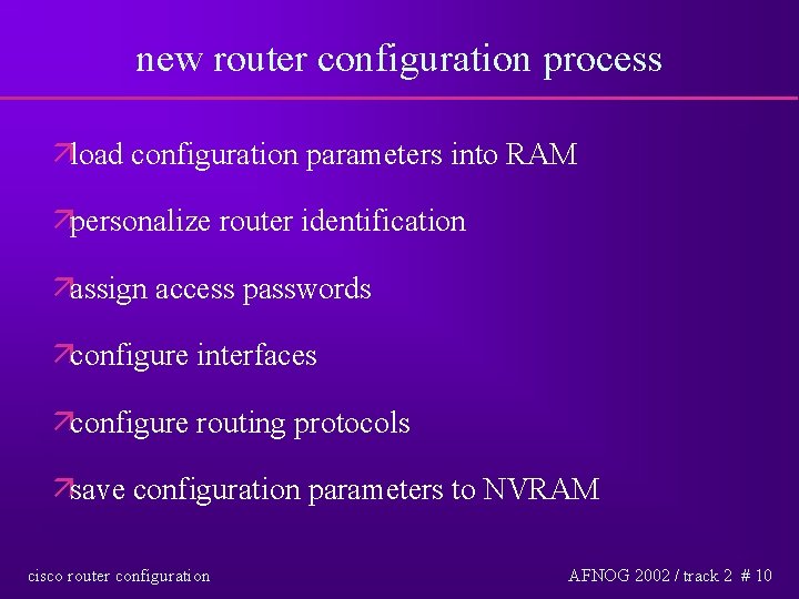 new router configuration process äload configuration parameters into RAM äpersonalize router identification äassign access