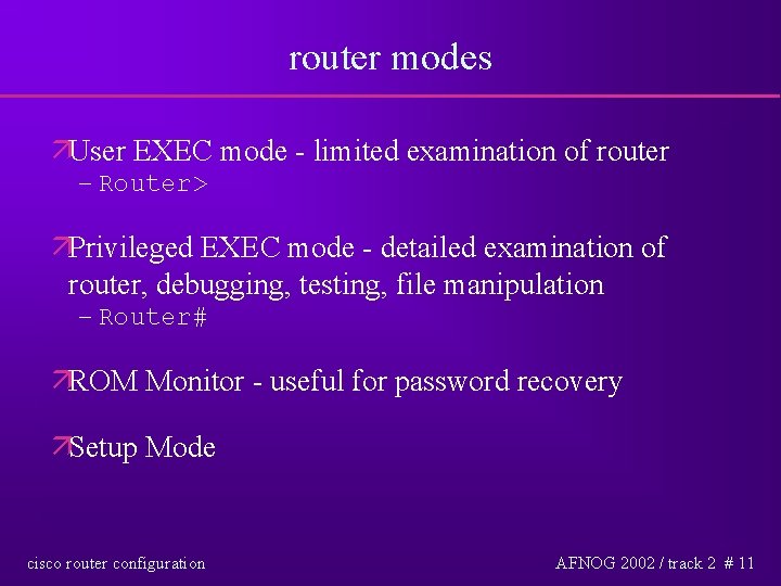 router modes äUser EXEC mode - limited examination of router – Router> äPrivileged EXEC