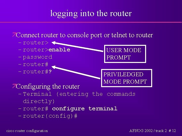 logging into the router äConnect router to console port or telnet to router –