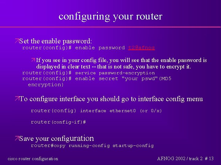 configuring your router äSet the enable password: router(config)# enable password t 2@afnog ä If