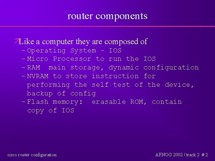 router components äLike a computer they are composed of – Operating System - IOS