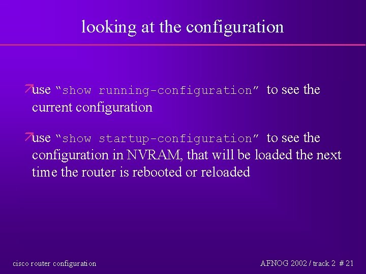 looking at the configuration äuse “show running-configuration” to see the current configuration äuse “show