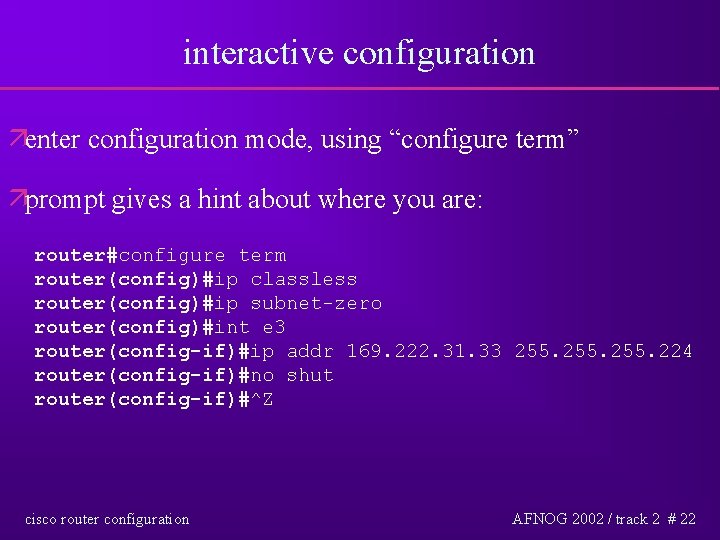 interactive configuration äenter configuration mode, using “configure term” äprompt gives a hint about where