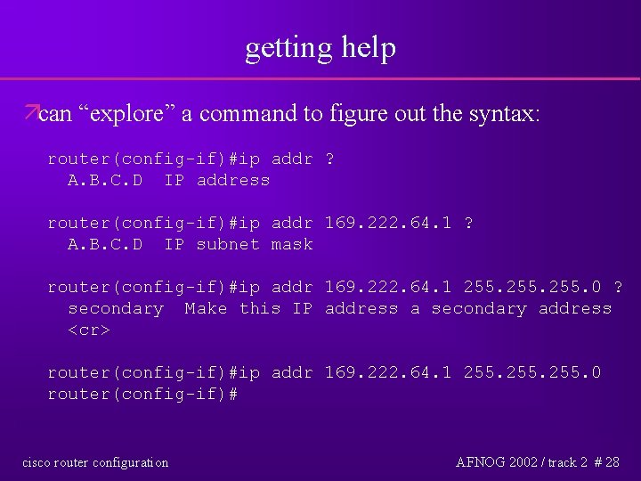 getting help äcan “explore” a command to figure out the syntax: router(config-if)#ip addr ?