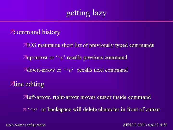 getting lazy äcommand history äIOS maintains short list of previously typed commands äup-arrow or