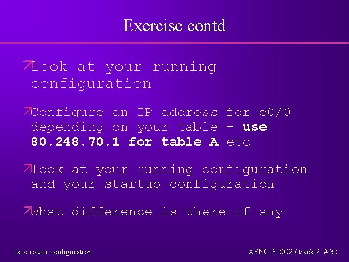 Exercise contd älook at your running configuration äConfigure an IP address for e 0/0