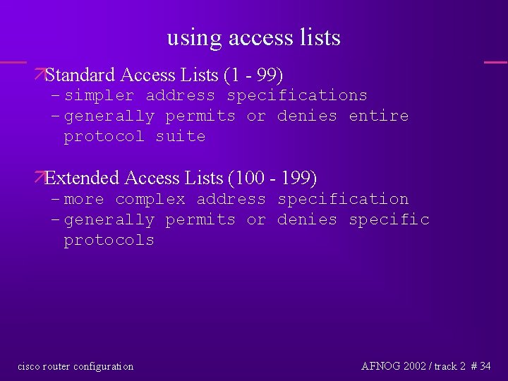 using access lists äStandard Access Lists (1 - 99) – simpler address specifications –
