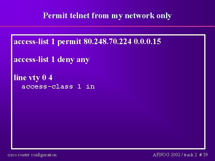 Permit telnet from my network only access-list 1 permit 80. 248. 70. 224 0.