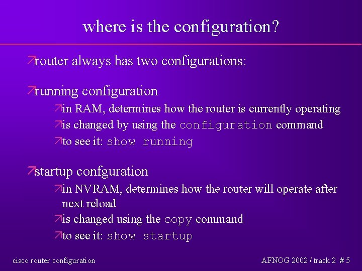 where is the configuration? ärouter always has two configurations: ärunning configuration äin RAM, determines