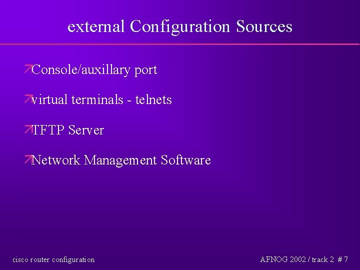 external Configuration Sources äConsole/auxillary port ävirtual terminals - telnets äTFTP Server äNetwork Management Software