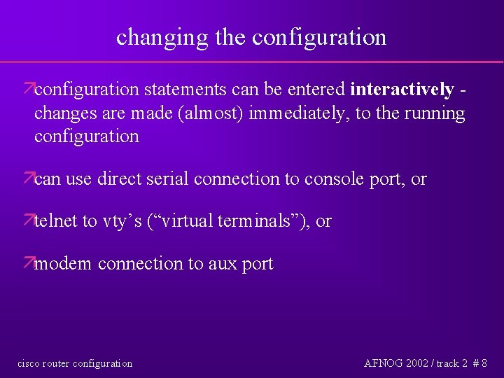 changing the configuration äconfiguration statements can be entered interactively changes are made (almost) immediately,