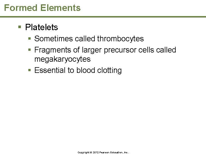 Formed Elements § Platelets § Sometimes called thrombocytes § Fragments of larger precursor cells
