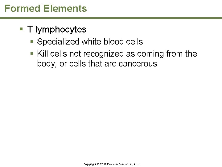 Formed Elements § T lymphocytes § Specialized white blood cells § Kill cells not