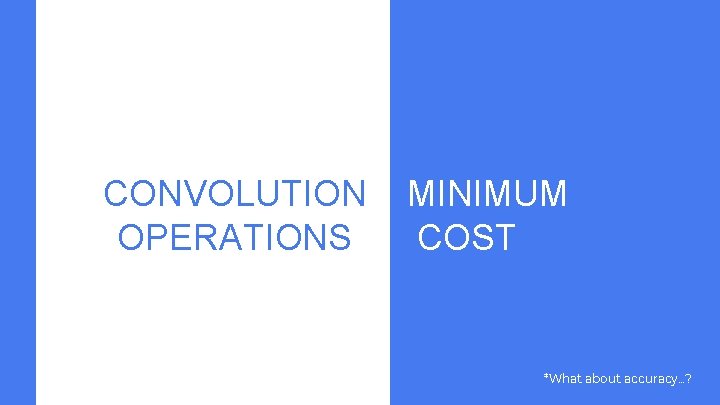 CONVOLUTION OPERATIONS MINIMUM COST *What about accuracy…? 