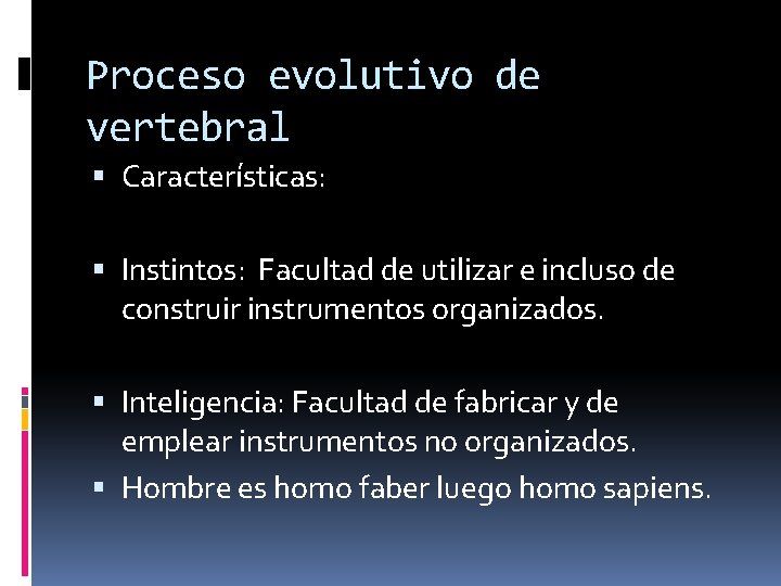 Proceso evolutivo de vertebral Características: Instintos: Facultad de utilizar e incluso de construir instrumentos