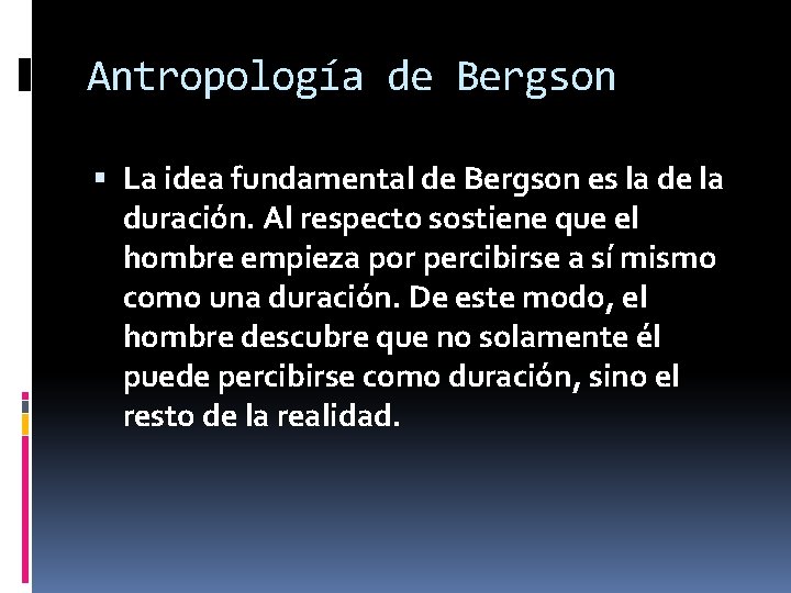 Antropología de Bergson La idea fundamental de Bergson es la de la duración. Al