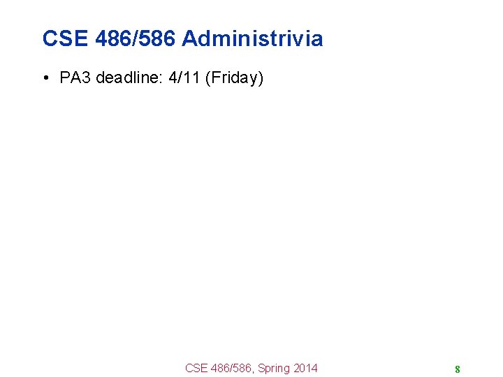 CSE 486/586 Administrivia • PA 3 deadline: 4/11 (Friday) CSE 486/586, Spring 2014 8