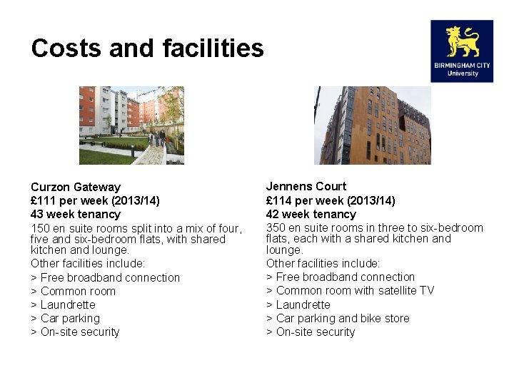 Costs and facilities Curzon Gateway £ 111 per week (2013/14) 43 week tenancy 150