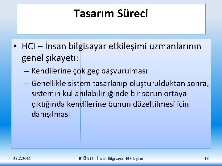 Tasarım Süreci • HCI – İnsan bilgisayar etkileşimi uzmanlarının genel şikayeti: – Kendilerine çok