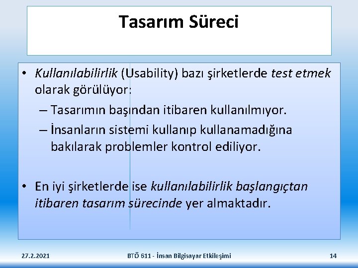 Tasarım Süreci • Kullanılabilirlik (Usability) bazı şirketlerde test etmek olarak görülüyor: – Tasarımın başından