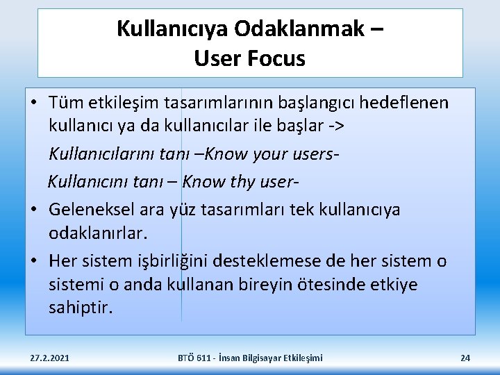 Kullanıcıya Odaklanmak – User Focus • Tüm etkileşim tasarımlarının başlangıcı hedeflenen kullanıcı ya da