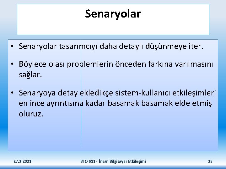 Senaryolar • Senaryolar tasarımcıyı daha detaylı düşünmeye iter. • Böylece olası problemlerin önceden farkına