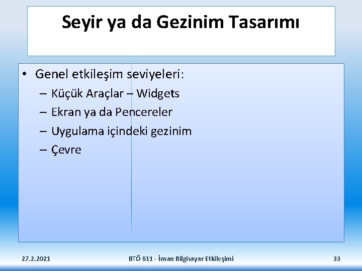 Seyir ya da Gezinim Tasarımı • Genel etkileşim seviyeleri: – Küçük Araçlar – Widgets