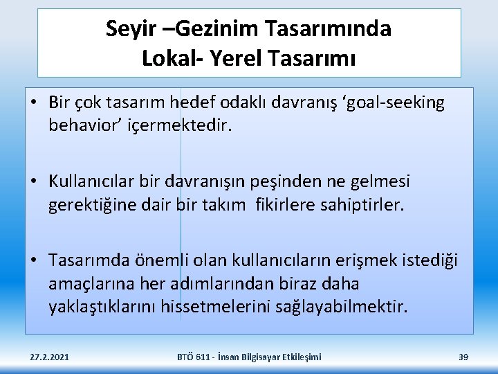 Seyir –Gezinim Tasarımında Lokal- Yerel Tasarımı • Bir çok tasarım hedef odaklı davranış ‘goal-seeking