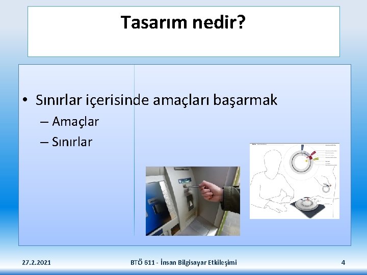 Tasarım nedir? • Sınırlar içerisinde amaçları başarmak – Amaçlar – Sınırlar 27. 2. 2021