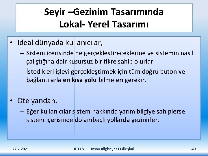 Seyir –Gezinim Tasarımında Lokal- Yerel Tasarımı • İdeal dünyada kullanıcılar, – Sistem içerisinde ne