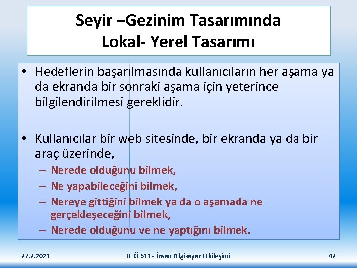 Seyir –Gezinim Tasarımında Lokal- Yerel Tasarımı • Hedeflerin başarılmasında kullanıcıların her aşama ya da