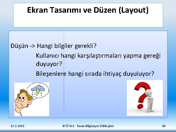 Ekran Tasarımı ve Düzen (Layout) Düşün -> Hangi bilgiler gerekli? Kullanıcı hangi karşılaştırmaları yapma